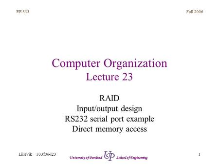 Fall 2006 1 EE 333 Lillevik 333f06-l23 University of Portland School of Engineering Computer Organization Lecture 23 RAID Input/output design RS232 serial.