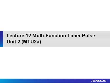 Lecture 12 Multi-Function Timer Pulse Unit 2 (MTU2a)