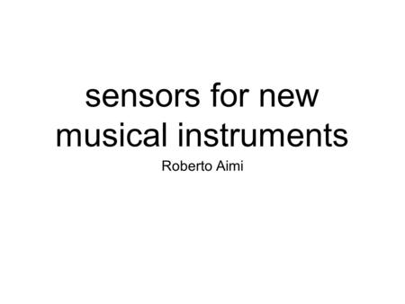 Sensors for new musical instruments Roberto Aimi.