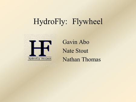 HydroFly: Flywheel Gavin Abo Nate Stout Nathan Thomas.