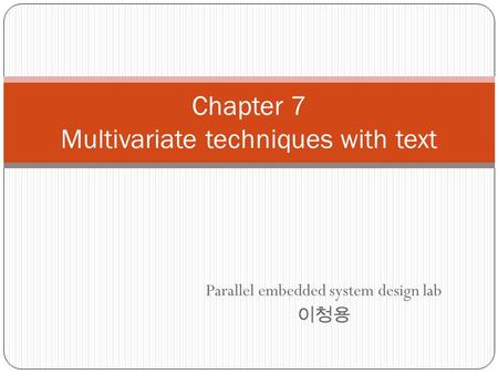 Chapter 7 Multivariate techniques with text Parallel embedded system design lab 이청용.