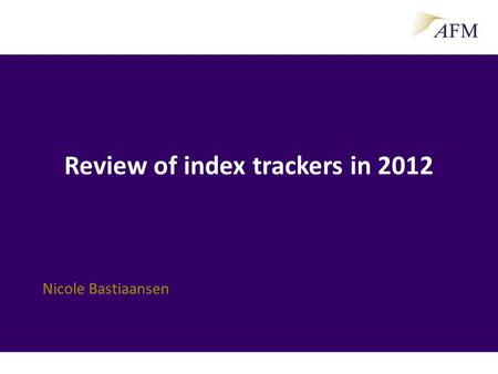 Review of index trackers in 2012 Nicole Bastiaansen.