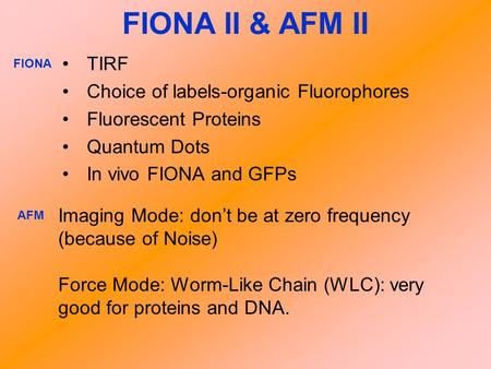 FIONA II & AFM II TIRF Choice of labels-organic Fluorophores Fluorescent Proteins Quantum Dots In vivo FIONA and GFPs Imaging Mode: don’t be at zero frequency.