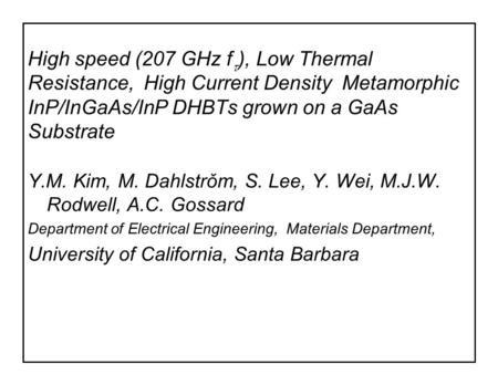 High speed (207 GHz f  ), Low Thermal Resistance, High Current Density Metamorphic InP/InGaAs/InP DHBTs grown on a GaAs Substrate Y.M. Kim, M. Dahlstrǒm,