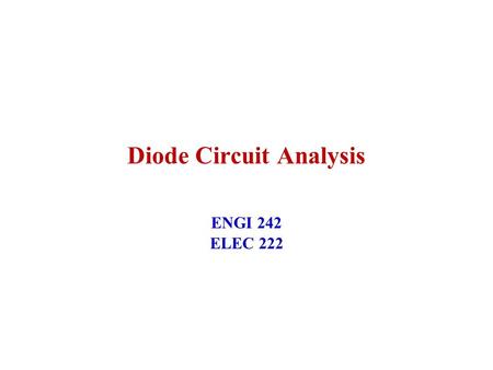 Diode Circuit Analysis ENGI 242 ELEC 222. 1 February 2005ENGI 242/ELEC 2222 Diode Circuit Analysis –Graphical Analysis using Loadlines –Analytical Analysis.