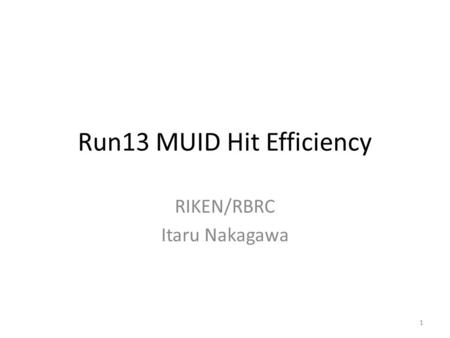 Run13 MUID Hit Efficiency RIKEN/RBRC Itaru Nakagawa 1.