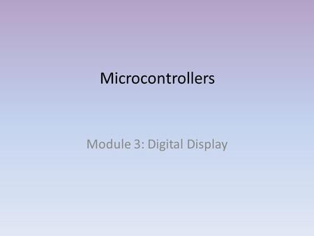 Microcontrollers Module 3: Digital Display. 7 – Segment Display A seven-segment display (SSD), or seven- segment indicator, is a form of electronic display.