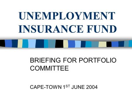 UNEMPLOYMENT INSURANCE FUND BRIEFING FOR PORTFOLIO COMMITTEE CAPE-TOWN 1 ST JUNE 2004.