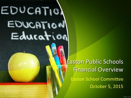 Easton Public Schools Financial Overview Easton School Committee October 5, 2015.