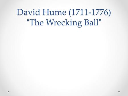 David Hume ( ) “The Wrecking Ball”