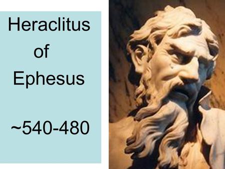 Heraclitus of Ephesus ~540-480. Temple of Artemis at Ephesus.