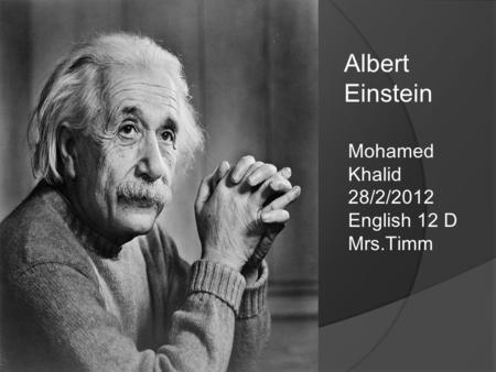 Mohamed Khalid 28/2/2012 English 12 D Mrs.Timm Albert Einstein.