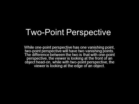 Two-Point Perspective While one-point perspective has one vanishing point, two-point perspective will have two vanishing points. The difference between.