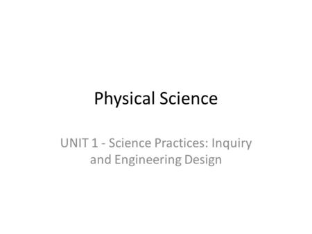 Physical Science UNIT 1 - Science Practices: Inquiry and Engineering Design.