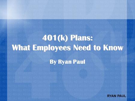 RYAN PAUL 401(k) Plans: What Employees Need to Know By Ryan Paul.