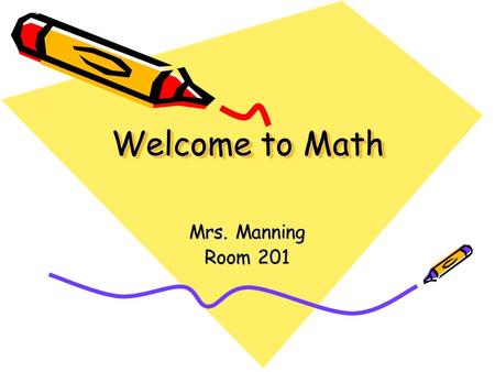 Welcome to Math Mrs. Manning Room 201.