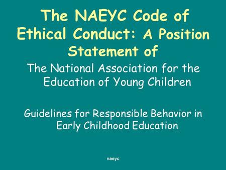 Naeyc The NAEYC Code of Ethical Conduct: A Position Statement of The National Association for the Education of Young Children Guidelines for Responsible.