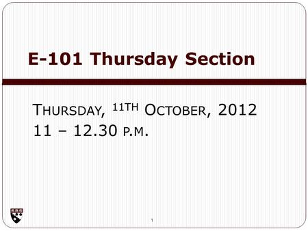 E-101 Thursday Section 1 T HURSDAY, 11 TH O CTOBER, 2012 11 – 12.30 P. M.