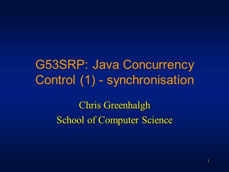 1 G53SRP: Java Concurrency Control (1) - synchronisation Chris Greenhalgh School of Computer Science.