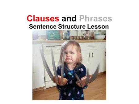 Clauses and Phrases Sentence Structure Lesson. What is a Clause? A subject and predicate working together I am. Reading is fun. I study hard so I get.