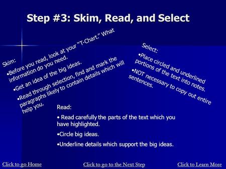 Step #3: Skim, Read, and Select Skim: Before you read, look at your “T-Chart.” What information do you need. Get an idea of the big ideas. Read through.