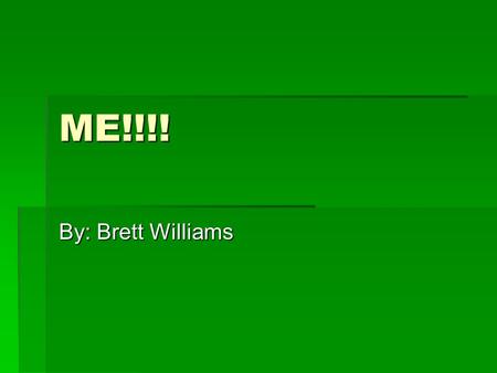 ME!!!! By: Brett Williams. What I dislike about my name!  What I dislike about my name is that sometimes people say brat instead of Brett.