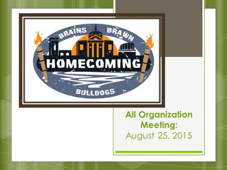 All Organization Meeting: August 25, 2015. HOMECOMING BASICS  October 4, 2015 – October 10, 2015  Philanthropies: Scotland Clark Project & Mall Renovation.