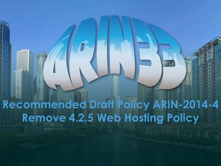 Recommended Draft Policy ARIN-2014-4 Remove 4.2.5 Web Hosting Policy.