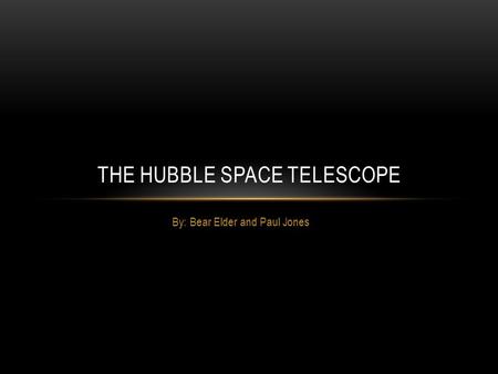 By: Bear Elder and Paul Jones THE HUBBLE SPACE TELESCOPE.