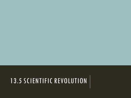 13.5 SCIENTIFIC REVOLUTION. 1.Nicolaus____ published On the Revolutions of the Heavenly Spheres, a book that proposed the theory of a sun-centered model.