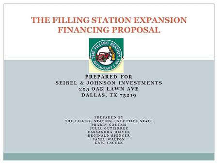 PREPARED FOR SEIBEL & JOHNSON INVESTMENTS 225 OAK LAWN AVE DALLAS, TX 75219 PREPARED BY THE FILLING STATION EXECUTIVE STAFF PRABIN GAUTAM JULIA GUTIERREZ.