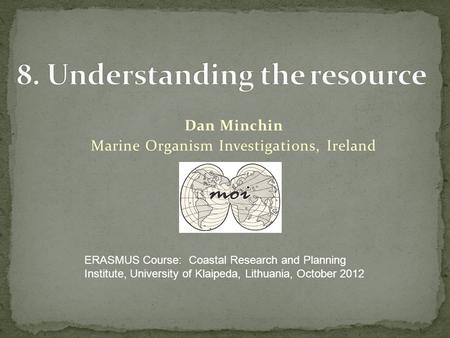 Dan Minchin Marine Organism Investigations, Ireland ERASMUS Course: Coastal Research and Planning Institute, University of Klaipeda, Lithuania, October.