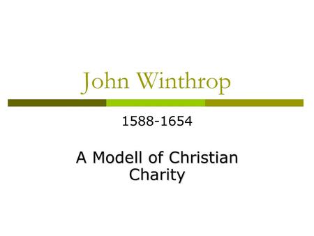 John Winthrop 1588-1654 A Modell of Christian Charity.