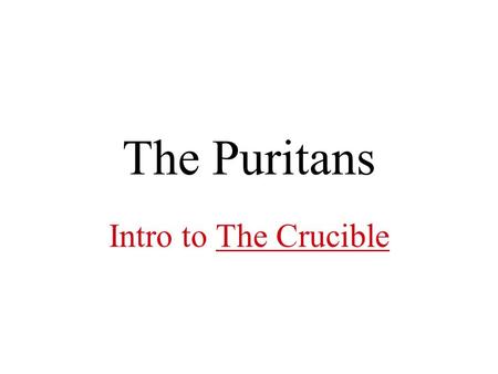 The Puritans Intro to The Crucible “Puritans came to the new world seeking religious freedom.” Not really. Most people who came to the new world did.