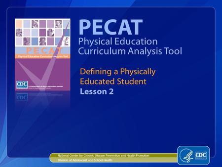 National Center for Chronic Disease Prevention and Health Promotion PECAT Physical Education Curriculum Analysis Tool Defining a Physically Educated Student.