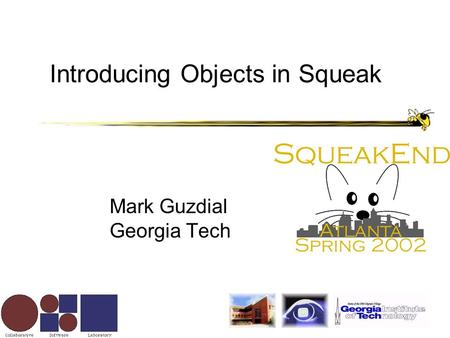 Introducing Objects in Squeak Mark Guzdial Georgia Tech.