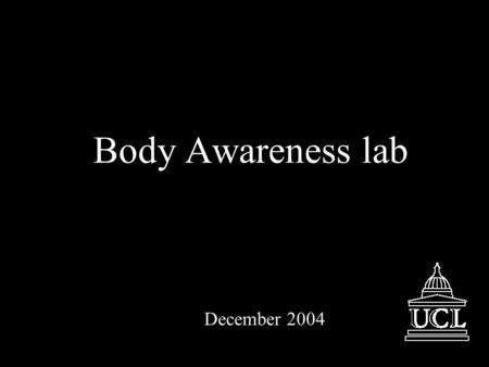 Body Awareness lab December 2004. Duality of body representation The human body –Sensory surface –A physical object –“Me” Everywhere in the world, self.