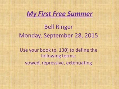 My First Free Summer Bell Ringer Monday, September 28, 2015 Use your book (p. 130) to define the following terms: vowed, repressive, extenuating.