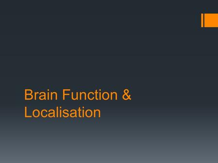 Brain Function & Localisation. Phrenology  Theory created by Franz Joseph Gall  Associated various human characteristics with areas of the brain e.g.