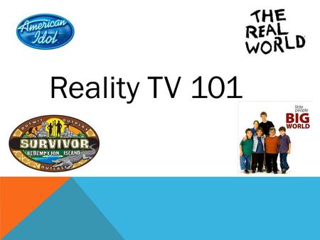 Reality TV 101. What is Reality TV? Unscripted Doesn't employ actors Focuses on footage of real events or situations. Reality shows also often use a host.