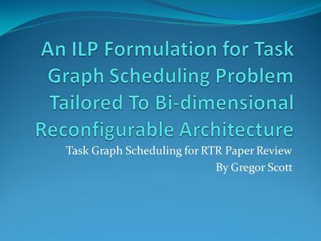 Task Graph Scheduling for RTR Paper Review By Gregor Scott.