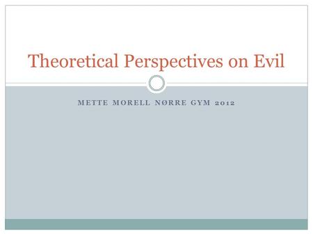 METTE MORELL NØRRE GYM 2012 Theoretical Perspectives on Evil.