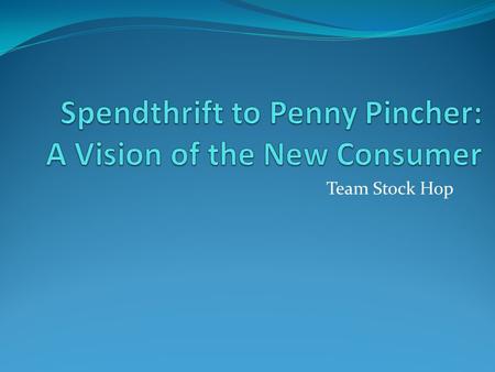 Team Stock Hop. Background The surge in consumer spending that occurred on so many fronts between 1995 and 2007 has halted and in many cases started to.