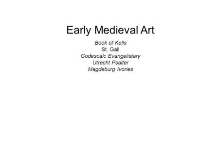 Early Medieval Art Book of Kells St. Gall Godescalc Evangelistary Utrecht Psalter Magdeburg Ivories.