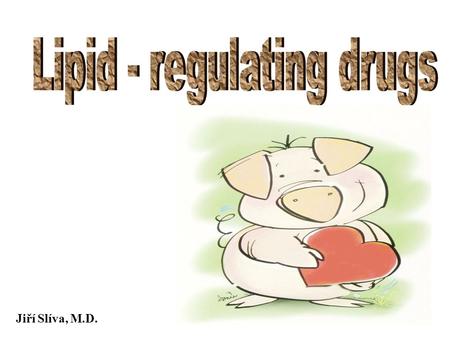Jiří Slíva, M.D. statins (inhibitors of HMG-CoA reductase) fibrates anion - exchange resins nicotinic acid group.