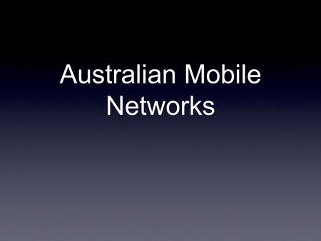 Australian Mobile Networks. 2G Networks Telstra Mobile (EDGE) Optus Mobile Vodafone-Hutchison (EDGE)