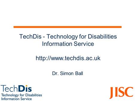 TechDis - Technology for Disabilities Information Service  Dr. Simon Ball.