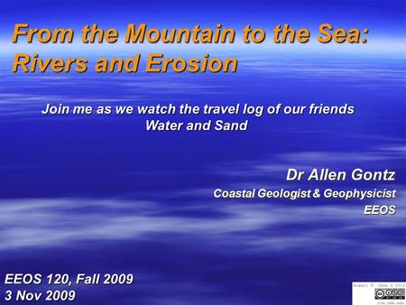 From the Mountain to the Sea: Rivers and Erosion Dr Allen Gontz Coastal Geologist & Geophysicist EEOS Dr Allen Gontz Coastal Geologist & Geophysicist EEOS.