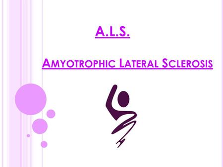 A.L.S. A MYOTROPHIC L ATERAL S CLEROSIS. A.L.S. F ACTS.