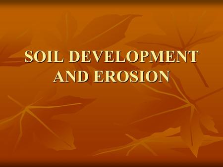 SOIL DEVELOPMENT AND EROSION. Soil Soil is a combination of mineral and organic mater, water, and air Soil is a combination of mineral and organic mater,